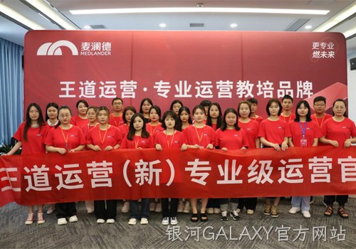 银河GALAXY官方网站“王道运营”打造培养体系，助力经销商高效销售